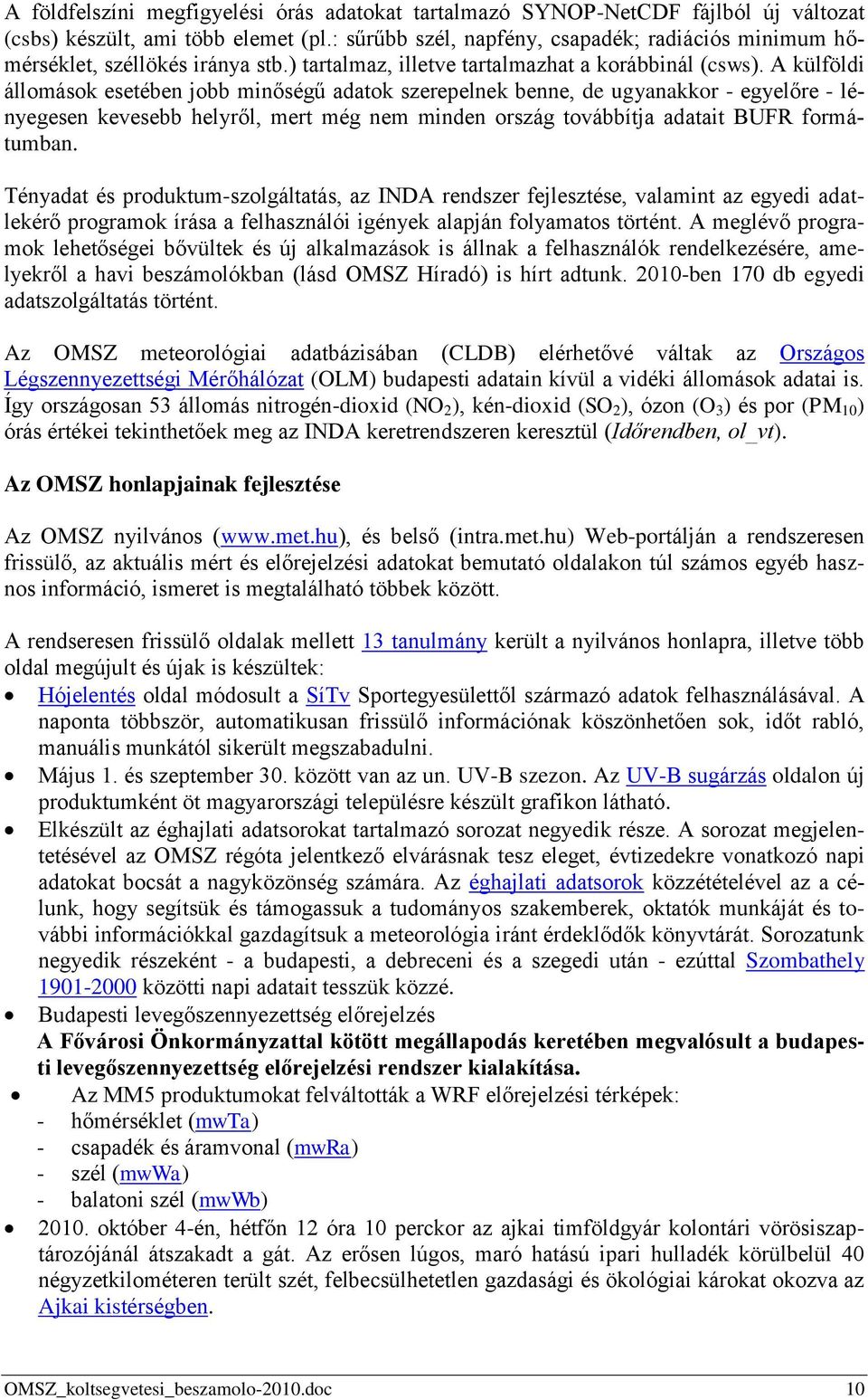 A külföldi állomások esetében jobb minőségű adatok szerepelnek benne, de ugyanakkor - egyelőre - lényegesen kevesebb helyről, mert még nem minden ország továbbítja adatait BUFR formátumban.