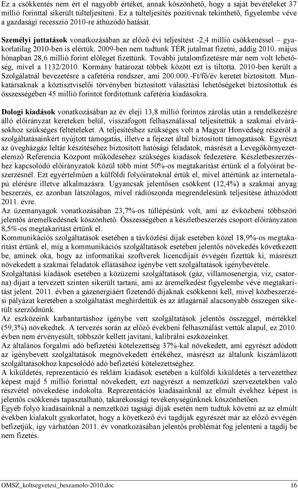 Személyi juttatások vonatkozásában az előző évi teljesítést -2,4 millió csökkenéssel gyakorlatilag 2010-ben is elértük. 2009-ben nem tudtunk TÉR jutalmat fizetni, addig 2010.