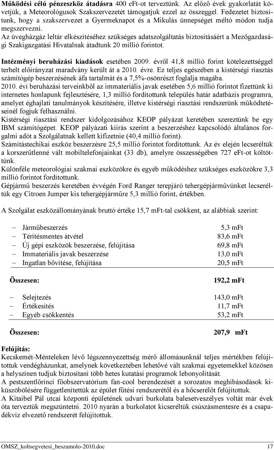 Az üvegházgáz leltár elkészítéséhez szükséges adatszolgáltatás biztosításáért a Mezőgazdasági Szakigazgatási Hivatalnak átadtunk 20 millió forintot. Intézményi beruházási kiadások esetében 2009.