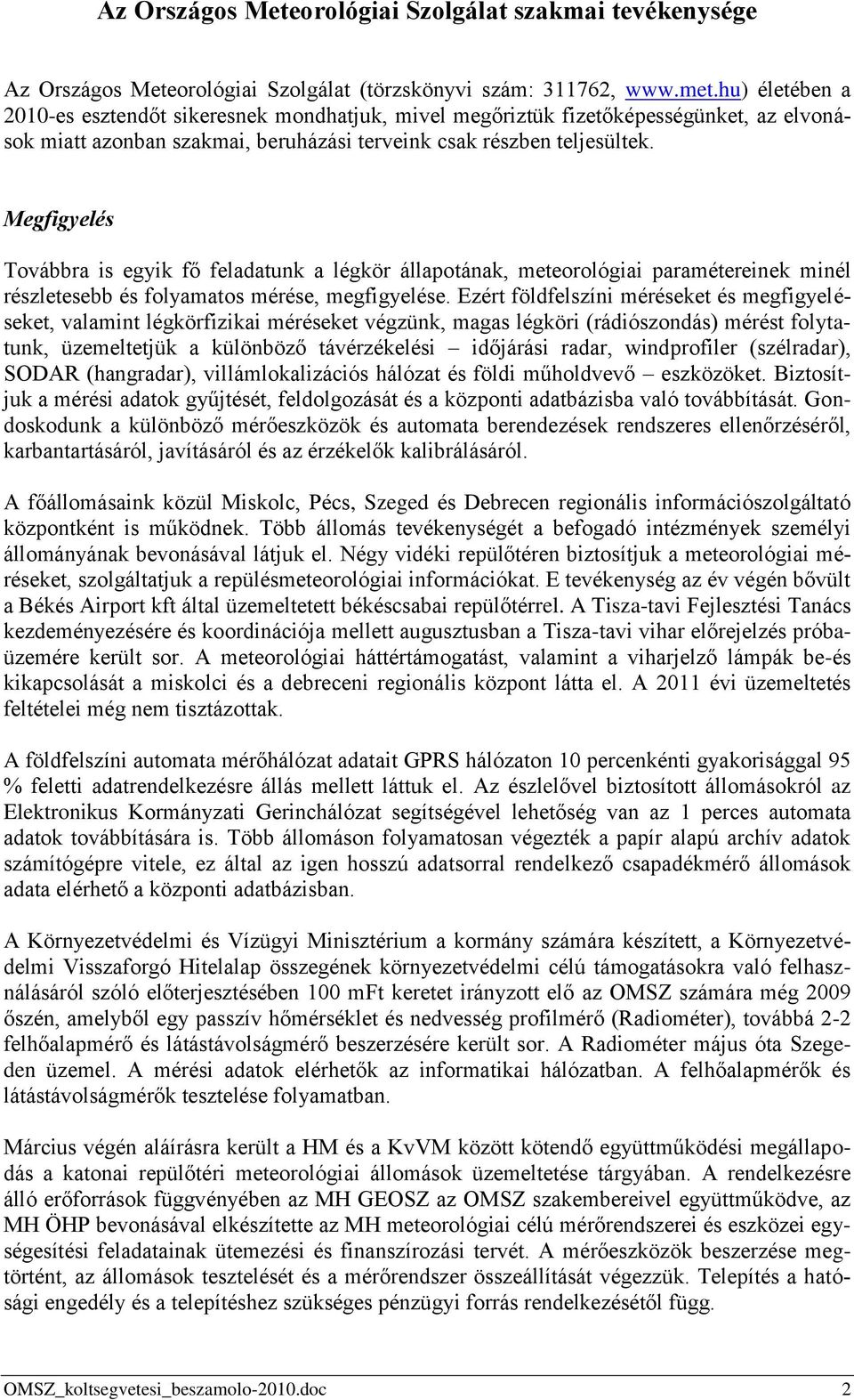 Megfigyelés Továbbra is egyik fő feladatunk a légkör állapotának, meteorológiai paramétereinek minél részletesebb és folyamatos mérése, megfigyelése.