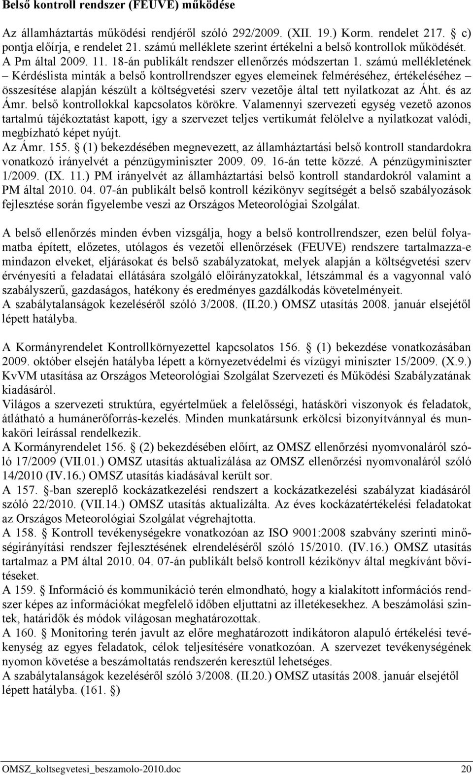 számú mellékletének Kérdéslista minták a belső kontrollrendszer egyes elemeinek felméréséhez, értékeléséhez összesítése alapján készült a költségvetési szerv vezetője által tett nyilatkozat az Áht.