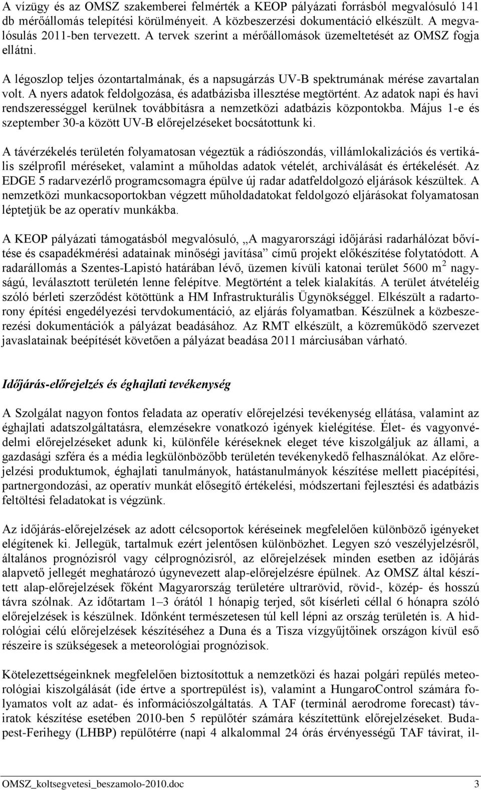 A nyers adatok feldolgozása, és adatbázisba illesztése megtörtént. Az adatok napi és havi rendszerességgel kerülnek továbbításra a nemzetközi adatbázis központokba.