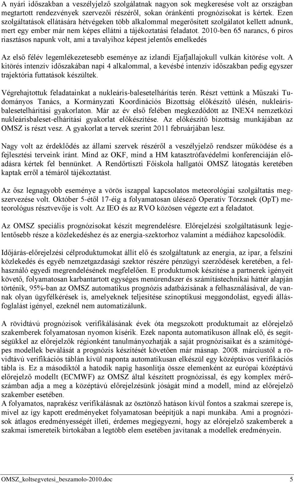 2010-ben 65 narancs, 6 piros riasztásos napunk volt, ami a tavalyihoz képest jelentős emelkedés Az első félév legemlékezetesebb eseménye az izlandi Ejafjallajokull vulkán kitörése volt.