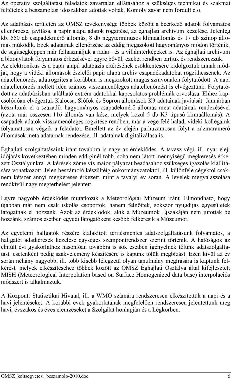 550 db csapadékmérő állomás, 8 db négyterminusos klímaállomás és 17 db szinop állomás működik.