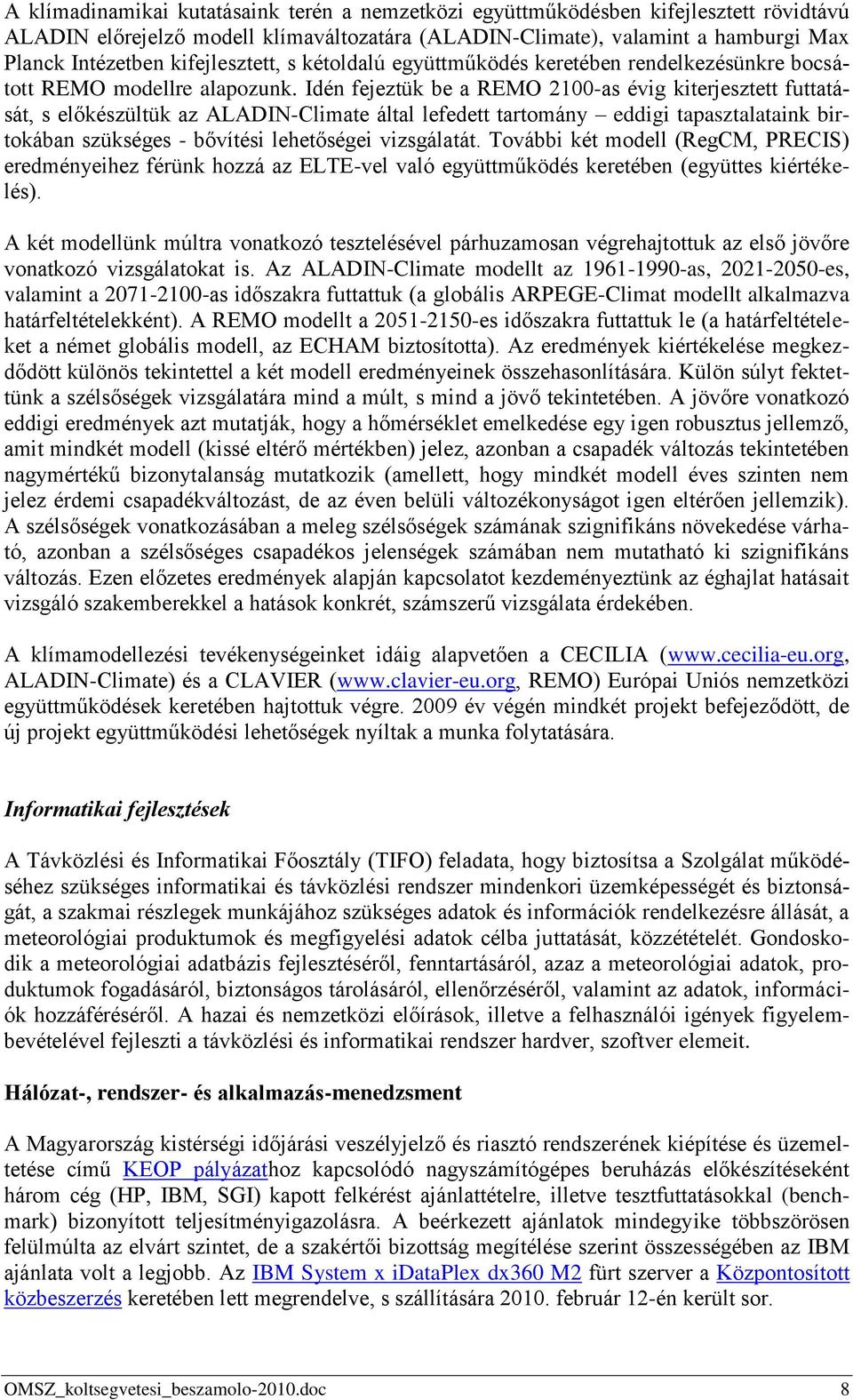 Idén fejeztük be a REMO 2100-as évig kiterjesztett futtatását, s előkészültük az ALADIN-Climate által lefedett tartomány eddigi tapasztalataink birtokában szükséges - bővítési lehetőségei vizsgálatát.