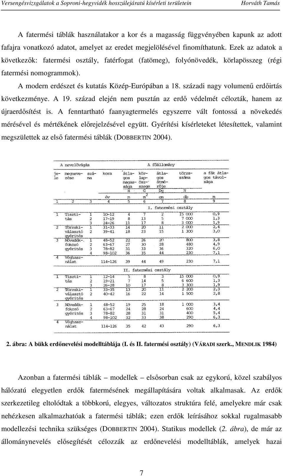 századi nagy volumenű erdőirtás következménye. A 19. század elején nem pusztán az erdő védelmét célozták, hanem az újraerdősítést is.