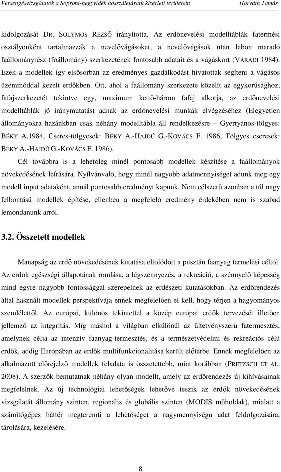 (VÁRADI 1984). Ezek a modellek így elsősorban az eredményes gazdálkodást hivatottak segíteni a vágásos üzemmóddal kezelt erdőkben.
