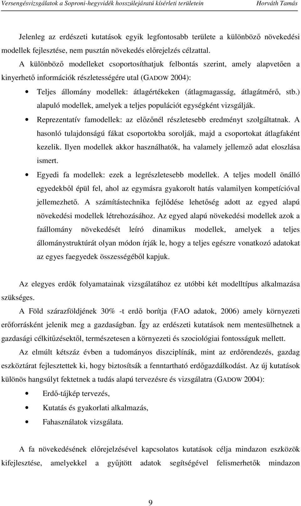 átlagátmérő, stb.) alapuló modellek, amelyek a teljes populációt egységként vizsgálják. Reprezentatív famodellek: az előzőnél részletesebb eredményt szolgáltatnak.