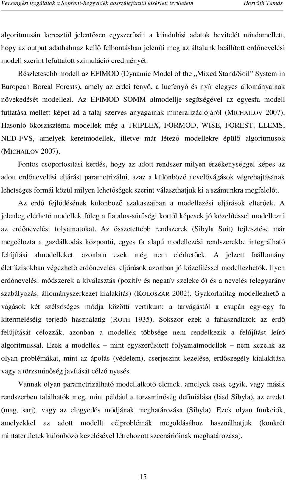 Részletesebb modell az EFIMOD (Dynamic Model of the Mixed Stand/Soil System in European Boreal Forests), amely az erdei fenyő, a lucfenyő és nyír elegyes állományainak növekedését modellezi.