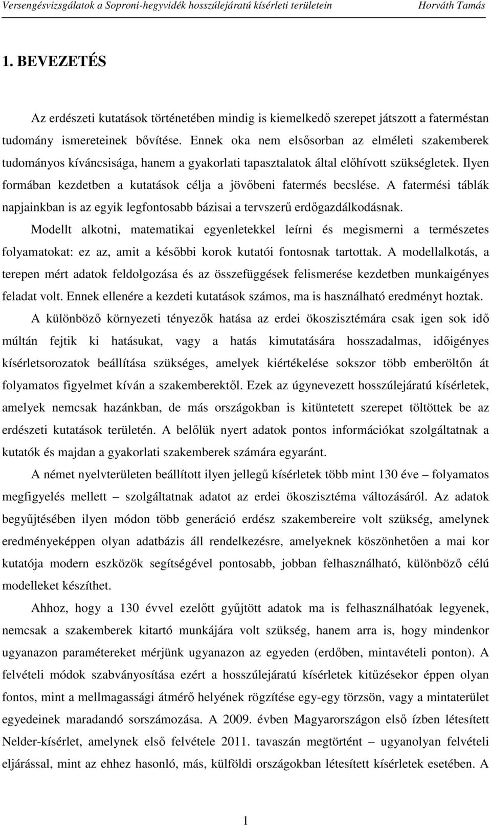 Ilyen formában kezdetben a kutatások célja a jövőbeni fatermés becslése. A fatermési táblák napjainkban is az egyik legfontosabb bázisai a tervszerű erdőgazdálkodásnak.