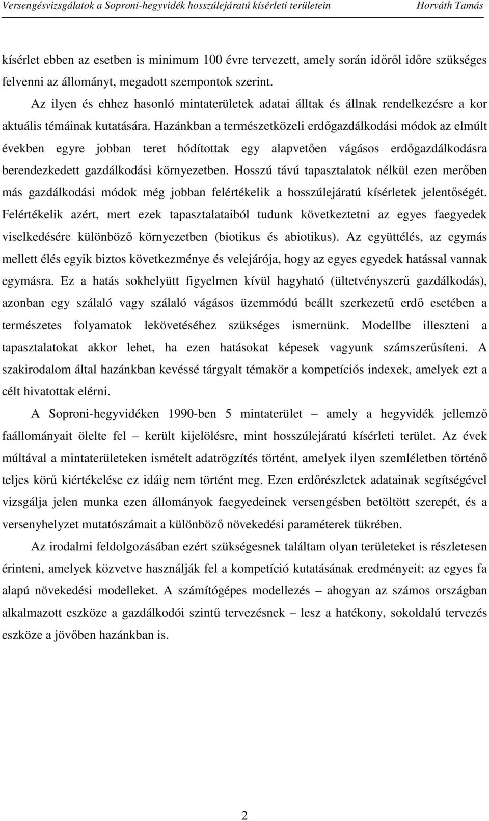 Hazánkban a természetközeli erdőgazdálkodási módok az elmúlt években egyre jobban teret hódítottak egy alapvetően vágásos erdőgazdálkodásra berendezkedett gazdálkodási környezetben.