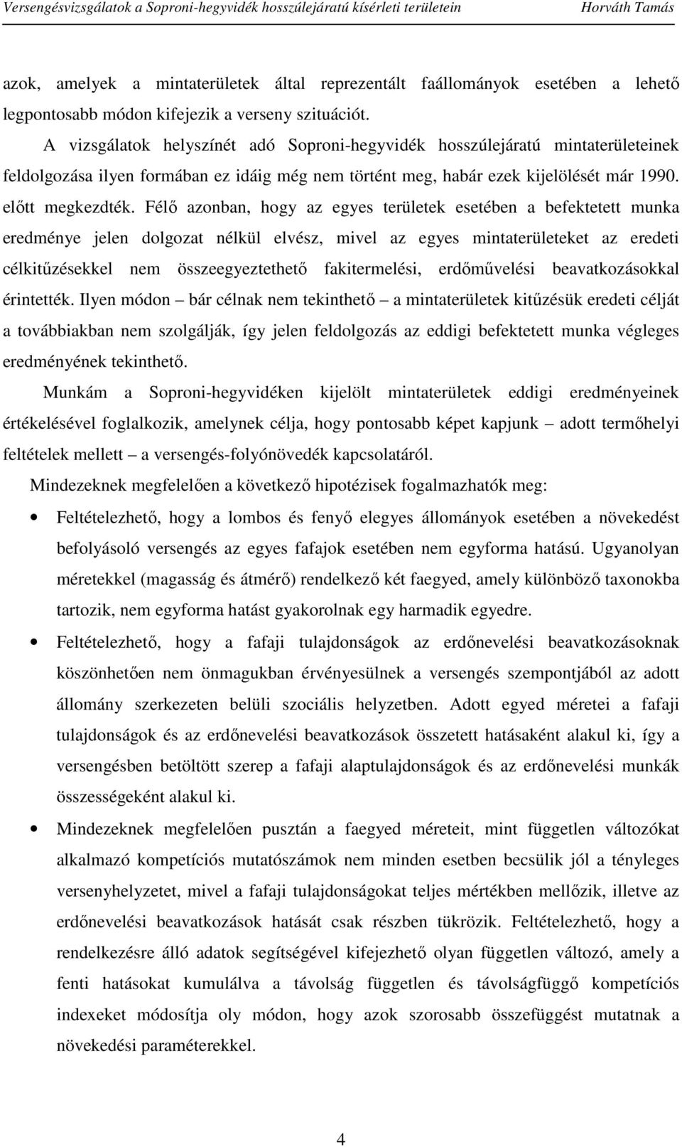 Félő azonban, hogy az egyes területek esetében a befektetett munka eredménye jelen dolgozat nélkül elvész, mivel az egyes mintaterületeket az eredeti célkitűzésekkel nem összeegyeztethető