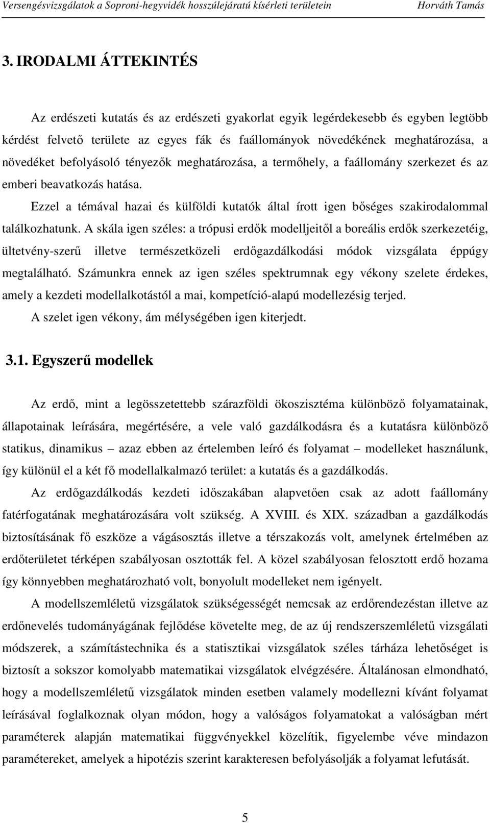 Ezzel a témával hazai és külföldi kutatók által írott igen bőséges szakirodalommal találkozhatunk.