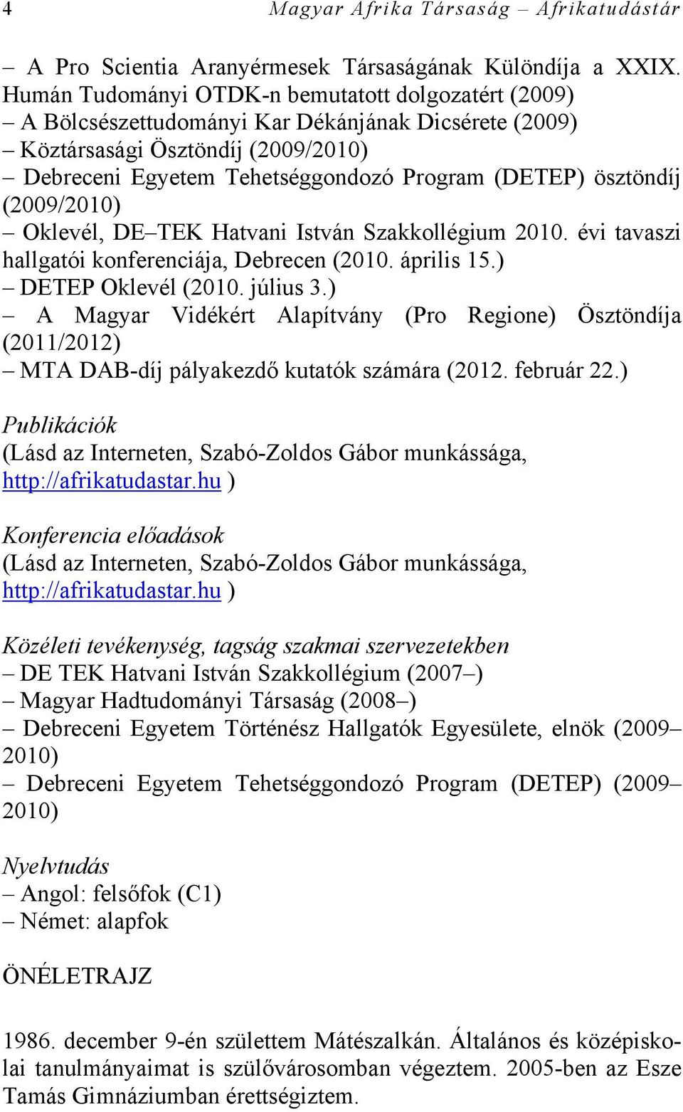 ösztöndíj (2009/2010) Oklevél, DE TEK Hatvani István Szakkollégium 2010. évi tavaszi hallgatói konferenciája, Debrecen (2010. április 15.) DETEP Oklevél (2010. július 3.