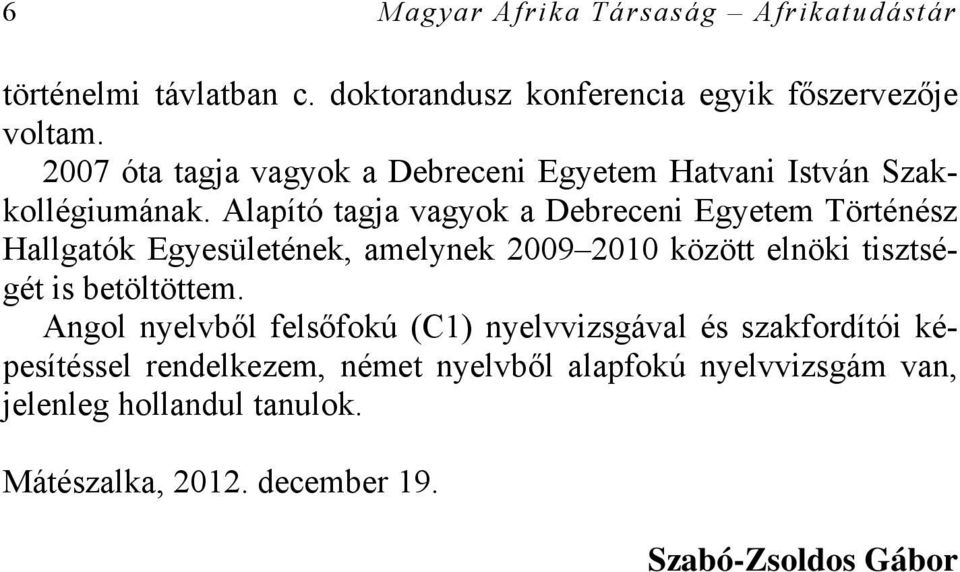 Alapító tagja vagyok a Debreceni Egyetem Történész Hallgatók Egyesületének, amelynek 2009 2010 között elnöki tisztségét is