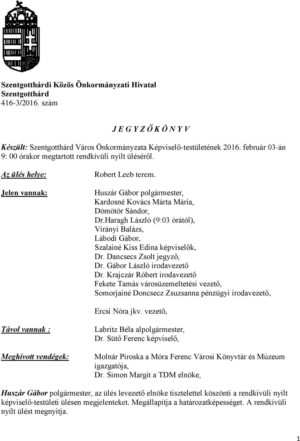 Haragh László (9:03 órától), Virányi Balázs, Lábodi Gábor, Szalainé Kiss Edina képviselők, Dr. Dancsecs Zsolt jegyző, Dr. Gábor László irodavezető Dr.