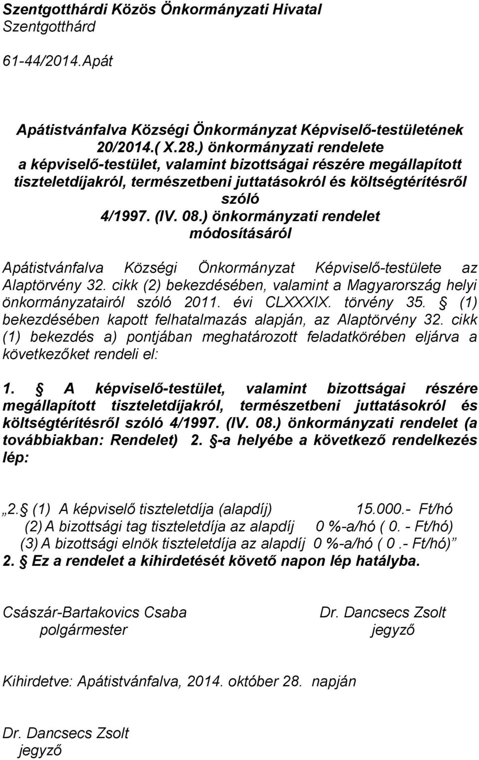 ) önkormányzati rendelet módosításáról Apátistvánfalva Községi Önkormányzat Képviselő-testülete az Alaptörvény 32. cikk (2) bekezdésében, valamint a Magyarország helyi önkormányzatairól szóló 2011.