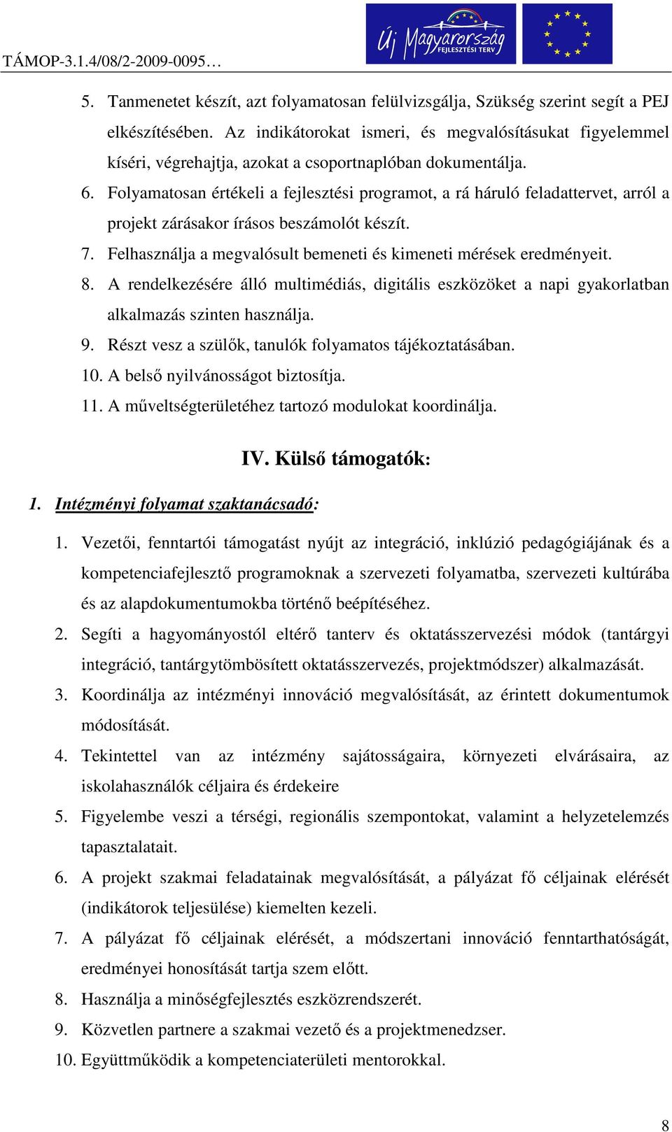 Folyamatosan értékeli a fejlesztési programot, a rá háruló feladattervet, arról a projekt zárásakor írásos beszámolót készít. 7. Felhasználja a megvalósult bemeneti és kimeneti mérések eredményeit. 8.