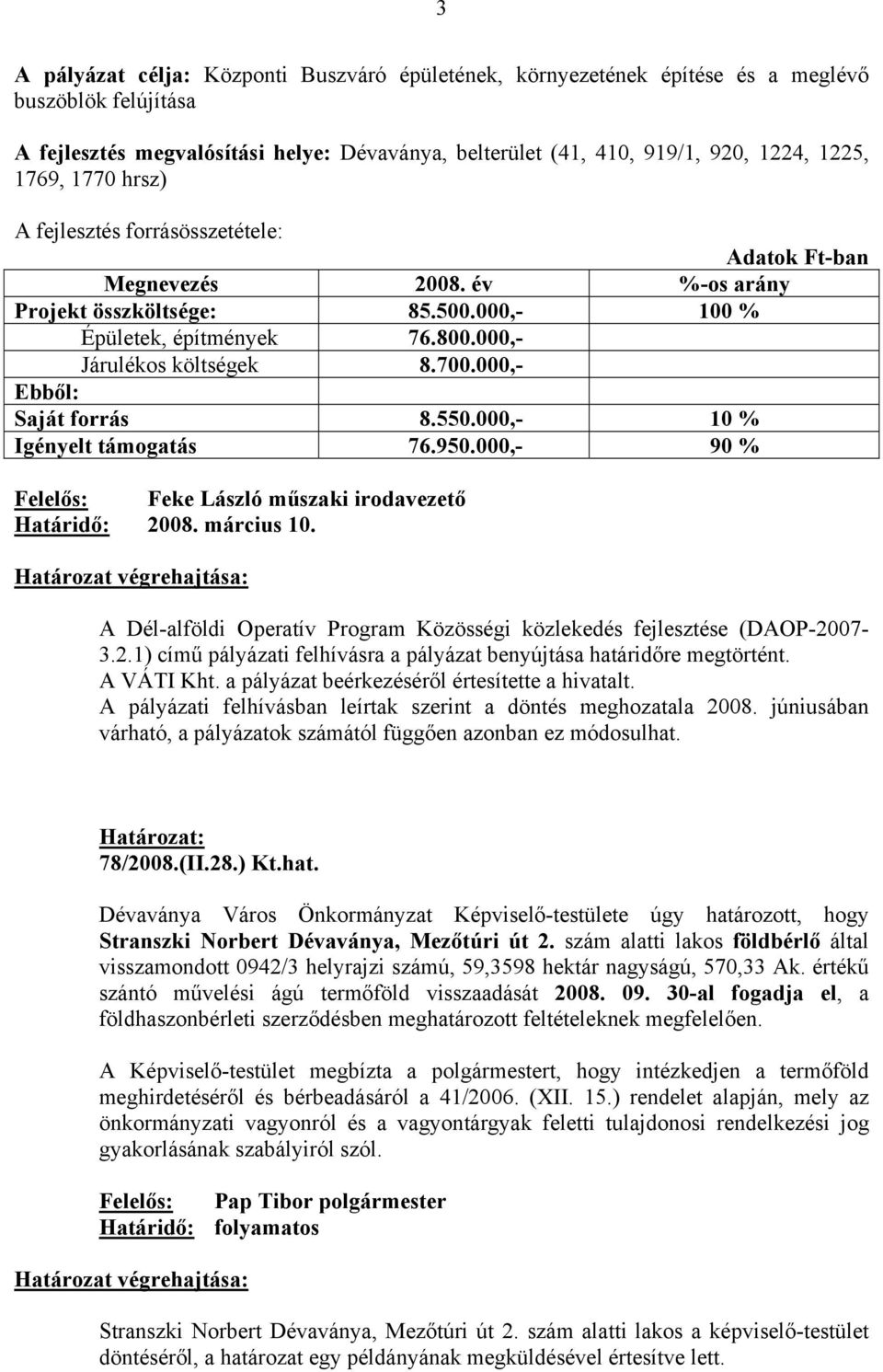 000,- Ebből: Saját forrás 8.550.000,- 10 % Igényelt támogatás 76.950.000,- 90 % Felelős: Feke László műszaki irodavezető Határidő: 2008. március 10.