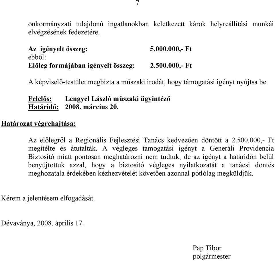 Az előlegről a Regionális Fejlesztési Tanács kedvezően döntött a 2.500.000,- Ft megítélte és átutalták.