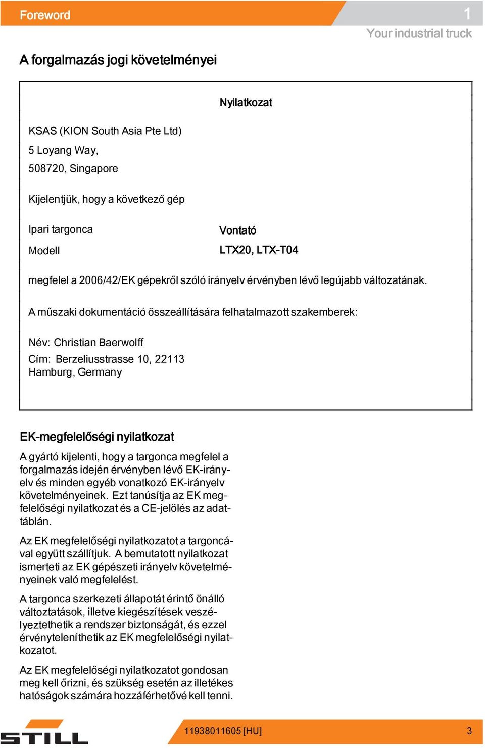 A műszaki dokumentáció összeállítására felhatalmazott szakemberek: Név: Christian Baerwolff Cím: Berzeliusstrasse 10, 22113 Hamburg, Germany EK-megfelelőségi nyilatkozat A gyártó kijelenti, hogy a