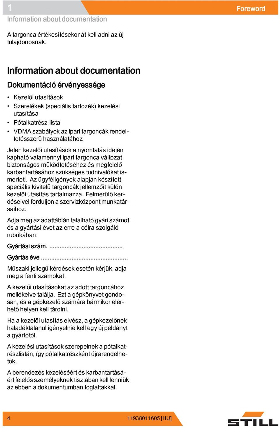használatához Jelen kezelői utasítások a nyomtatás idején kapható valamennyi ipari targonca változat biztonságos működtetéséhez és megfelelő karbantartásához szükséges tudnivalókat ismerteti.