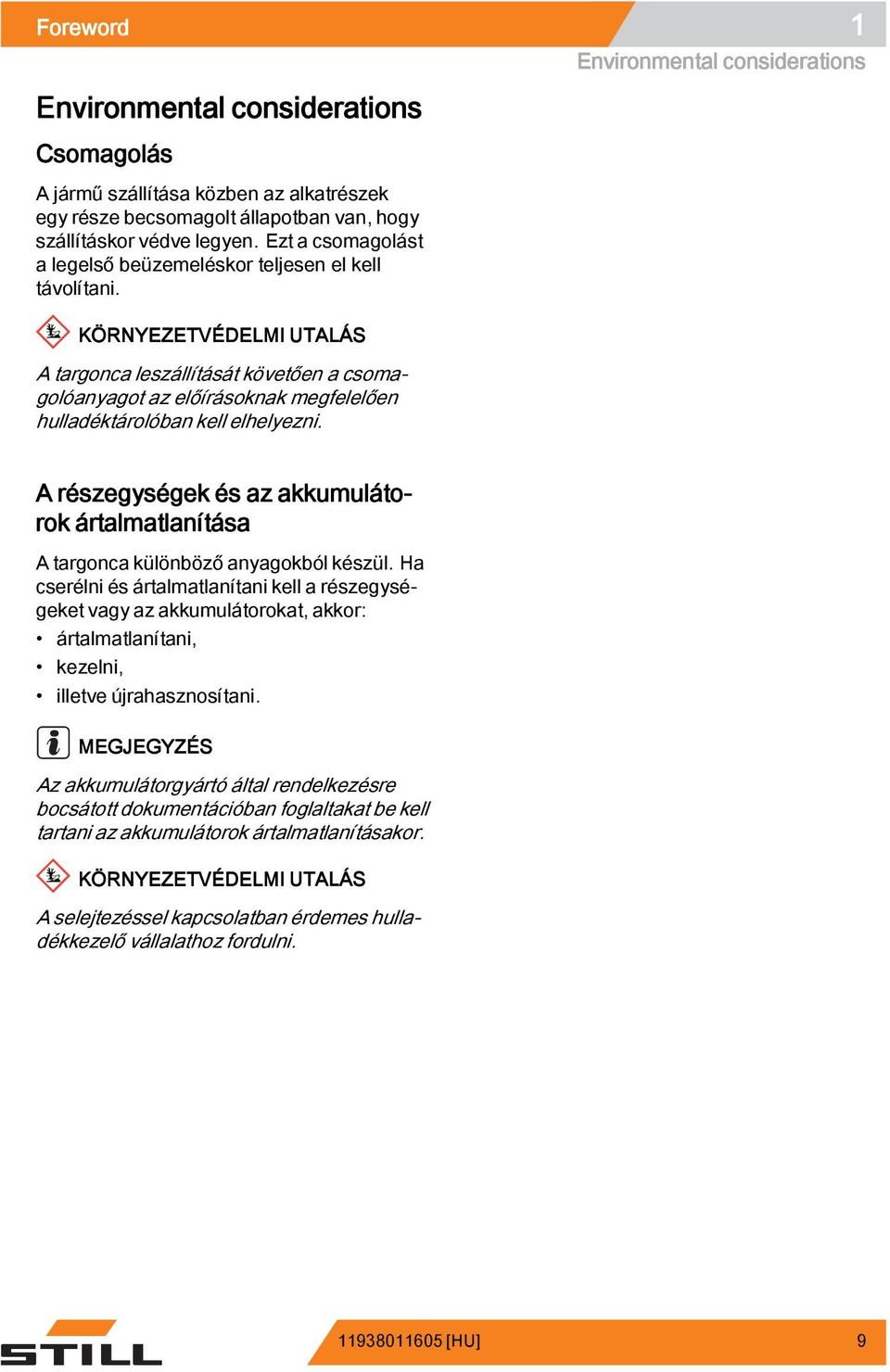 KÖRNYEZETVÉDELMI UTALÁS A targonca leszállítását követően a csomagolóanyagot az előírásoknak megfelelően hulladéktárolóban kell elhelyezni.