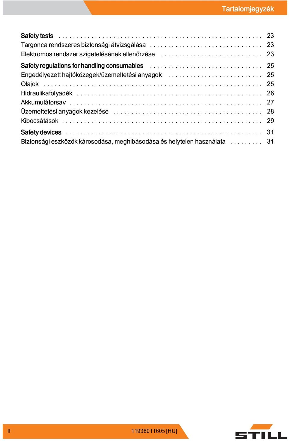 .. 25 Engedélyezett hajtóközegek/üzemeltetési anyagok... 25 Olajok... 25 Hidraulikafolyadék... 26 Akkumulátorsav.