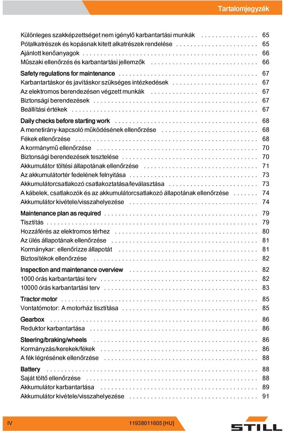 .. 67 Az elektromos berendezésen végzett munkák...... 67 Biztonsági berendezések... 67 Beállításiértékek... 67 Daily checks before starting work... 68 A menetirány-kapcsoló működésének ellenőrzése.