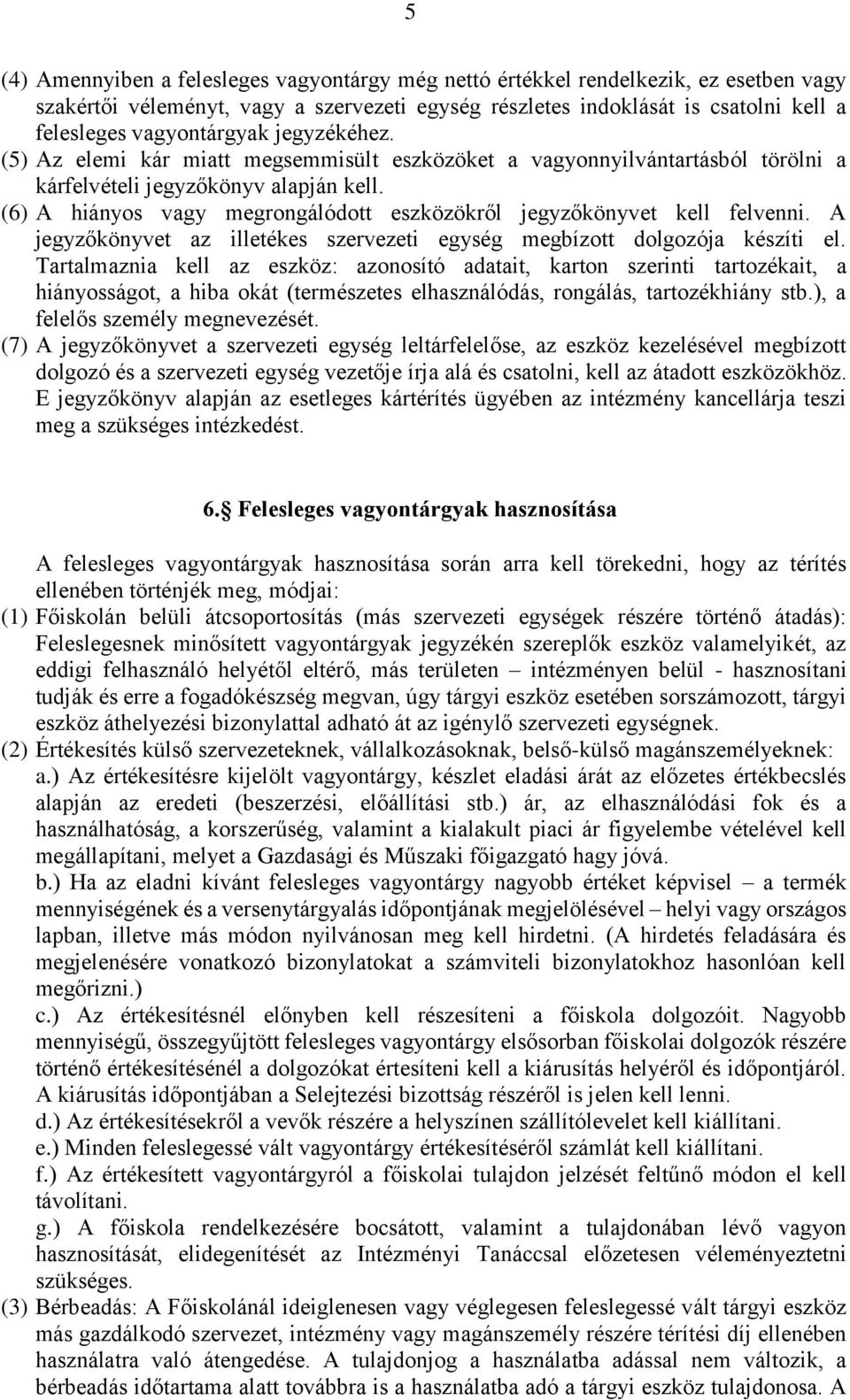 (6) A hiányos vagy megrongálódott eszközökről jegyzőkönyvet kell felvenni. A jegyzőkönyvet az illetékes szervezeti egység megbízott dolgozója készíti el.