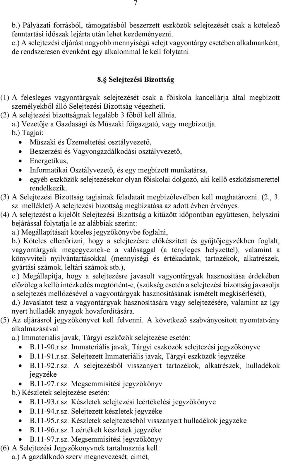 ) A selejtezési eljárást nagyobb mennyiségű selejt vagyontárgy esetében alkalmanként, de rendszeresen évenként egy alkalommal le kell folytatni. 8.