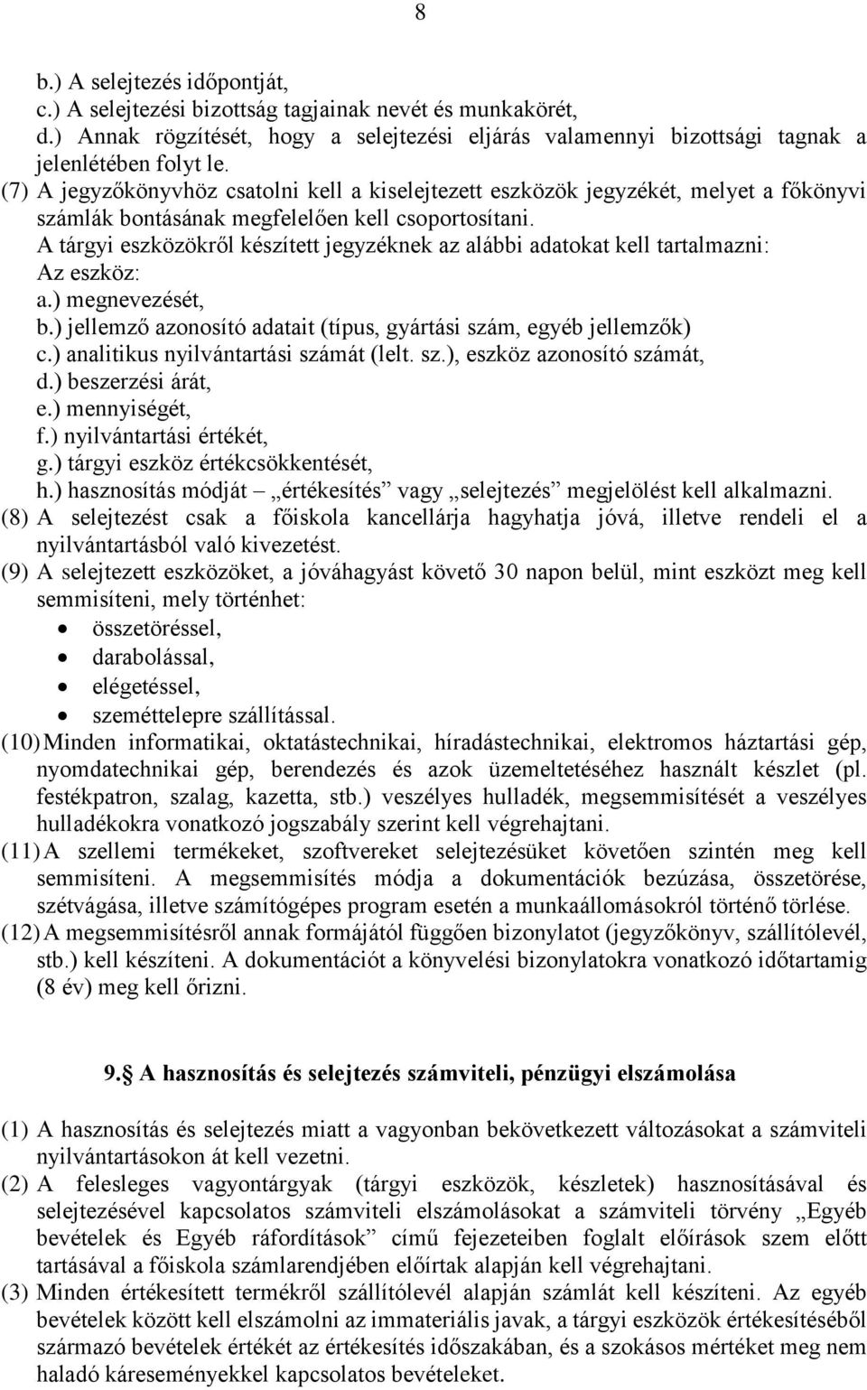 A tárgyi eszközökről készített jegyzéknek az alábbi adatokat kell tartalmazni: Az eszköz: a.) megnevezését, b.) jellemző azonosító adatait (típus, gyártási szám, egyéb jellemzők) c.