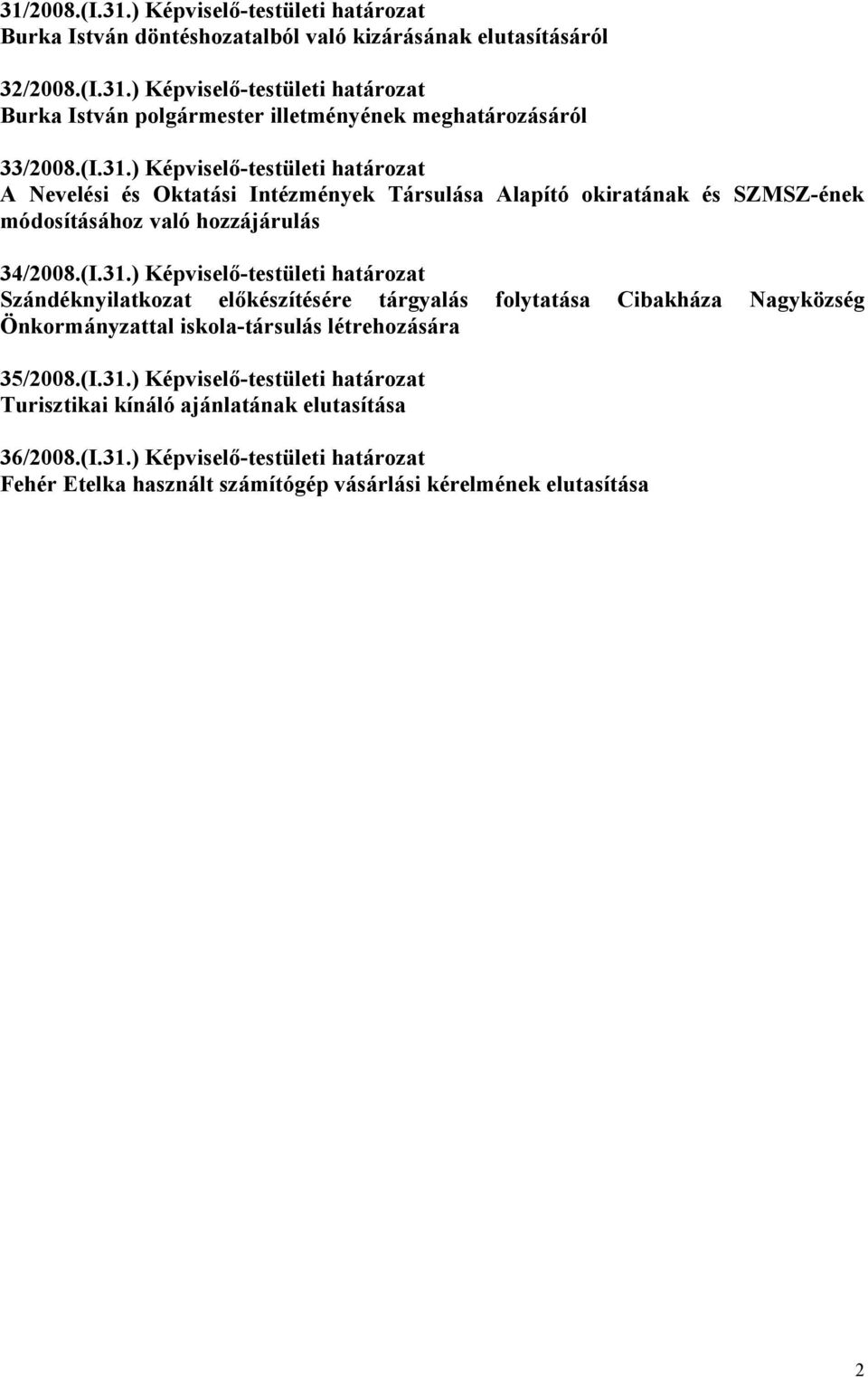 (I.31.) Képviselő-testületi határozat Turisztikai kínáló ajánlatának elutasítása 36/2008.(I.31.) Képviselő-testületi határozat Fehér Etelka használt számítógép vásárlási kérelmének elutasítása 2