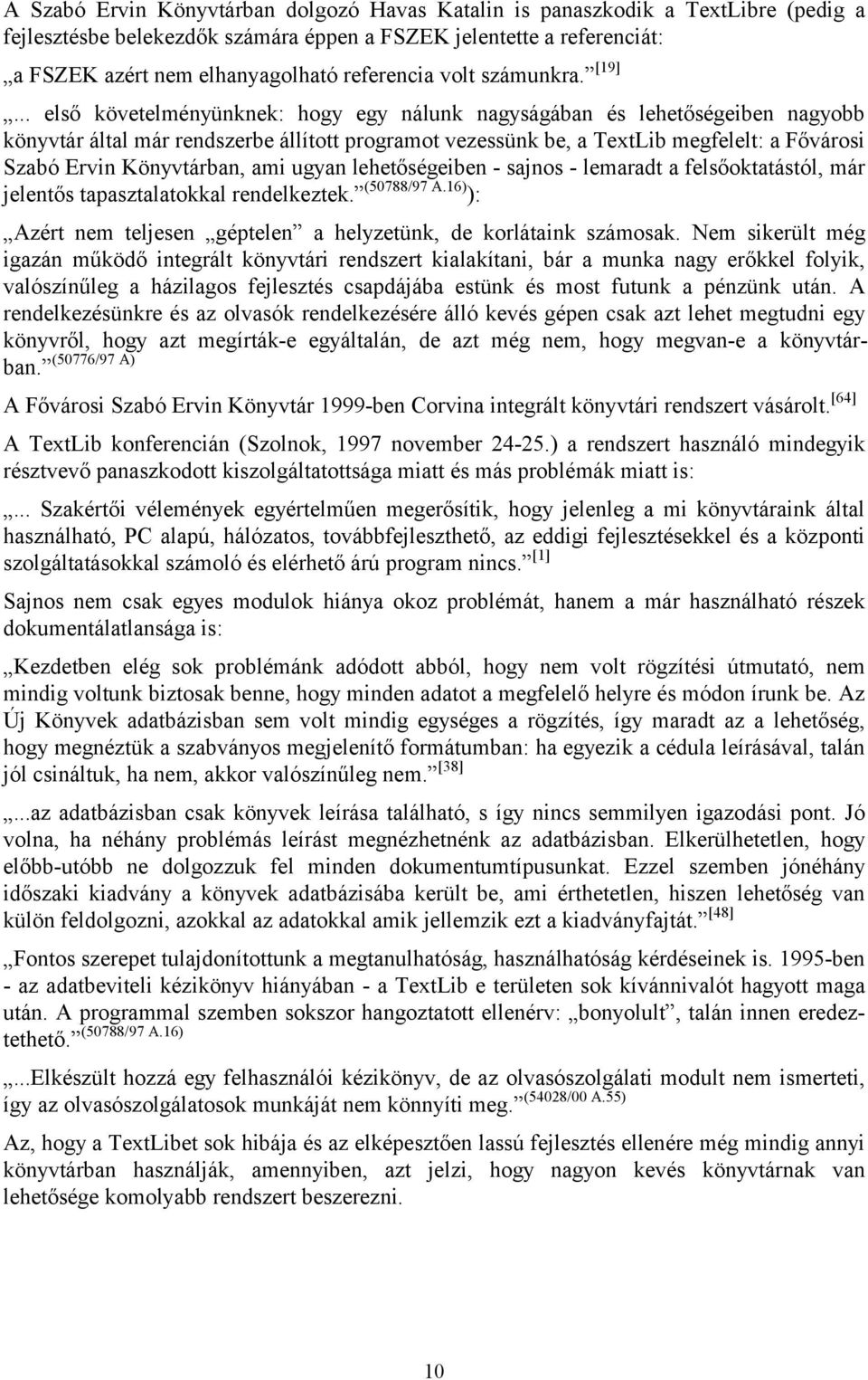 .. első követelményünknek: hogy egy nálunk nagyságában és lehetőségeiben nagyobb könyvtár által már rendszerbe állított programot vezessünk be, a TextLib megfelelt: a Fővárosi Szabó Ervin