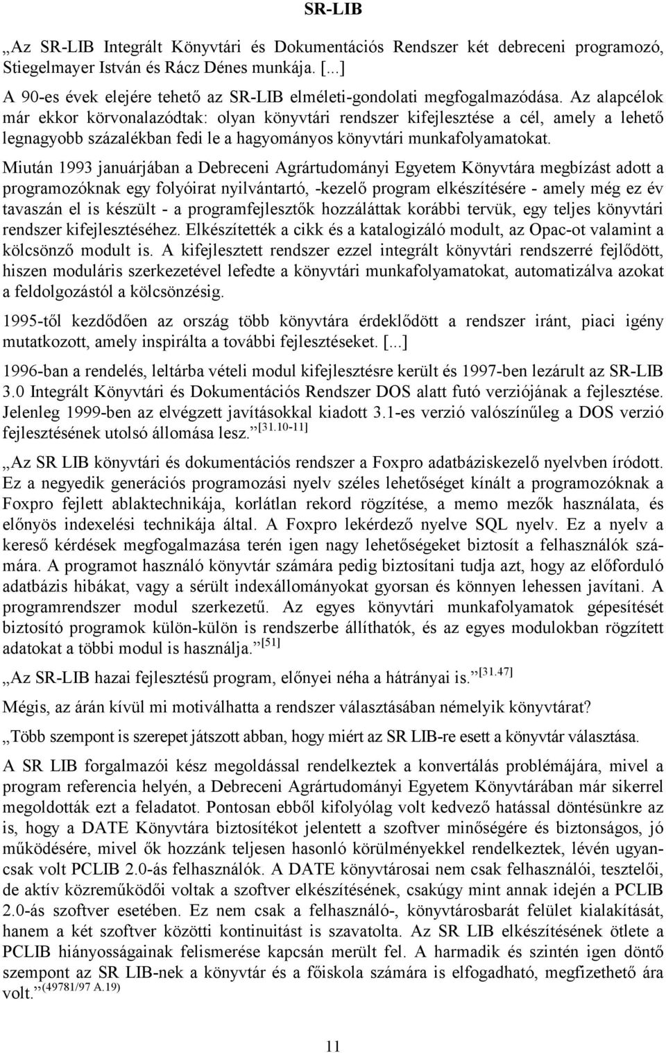 Az alapcélok már ekkor körvonalazódtak: olyan könyvtári rendszer kifejlesztése a cél, amely a lehető legnagyobb százalékban fedi le a hagyományos könyvtári munkafolyamatokat.