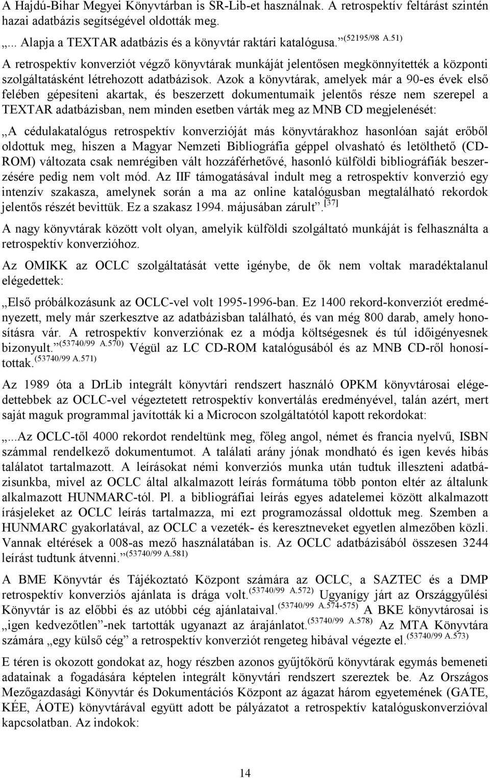 Azok a könyvtárak, amelyek már a 90-es évek első felében gépesíteni akartak, és beszerzett dokumentumaik jelentős része nem szerepel a TEXTAR adatbázisban, nem minden esetben várták meg az MNB CD