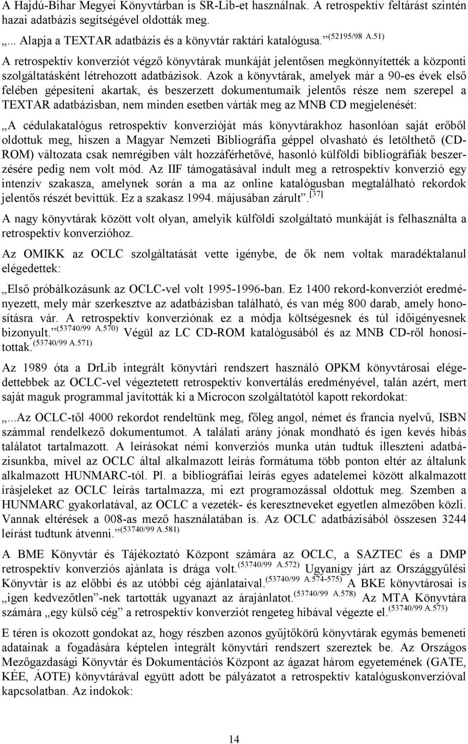 Azok a könyvtárak, amelyek már a 90-es évek első felében gépesíteni akartak, és beszerzett dokumentumaik jelentős része nem szerepel a TEXTAR adatbázisban, nem minden esetben várták meg az MNB CD