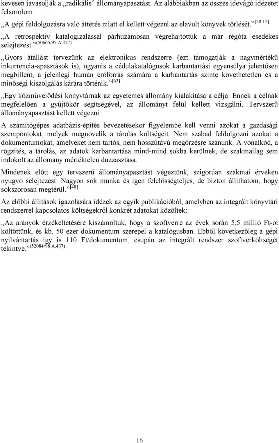 Gyors átállást tervezünk az elektronikus rendszerre (ezt támogatják a nagymértékű inkurrencia-apasztások is), ugyanis a cédulakatalógusok karbantartási egyensúlya jelentősen megbillent, a jelenlegi