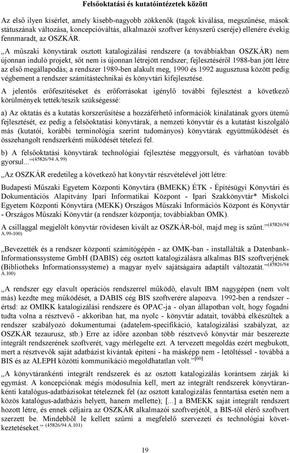 A műszaki könyvtárak osztott katalogizálási rendszere (a továbbiakban OSZKÁR) nem újonnan induló projekt, sőt nem is újonnan létrejött rendszer; fejlesztéséről 1988-ban jött létre az első