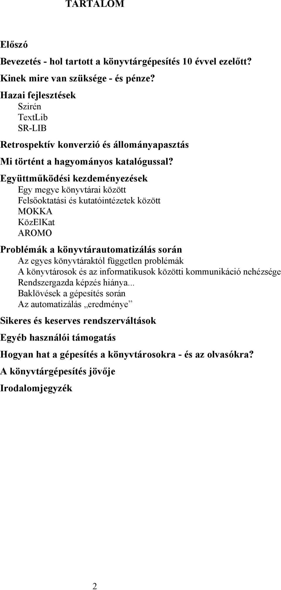 Együttműködési kezdeményezések Egy megye könyvtárai között Felsőoktatási és kutatóintézetek között MOKKA KözElKat AROMO Problémák a könyvtárautomatizálás során Az egyes könyvtáraktól