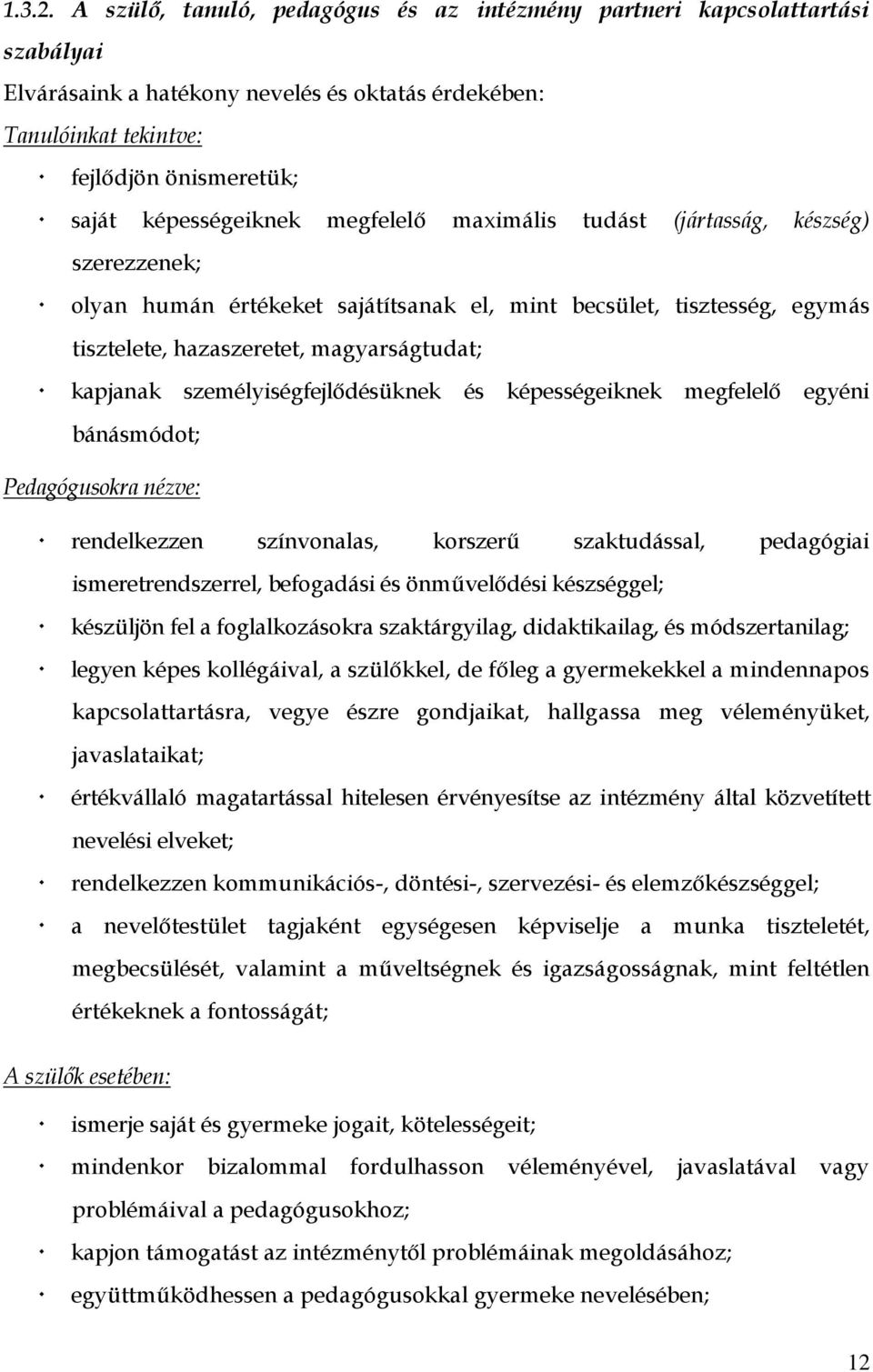 megfelelő maximális tudást (jártasság, készség) szerezzenek; olyan humán értékeket sajátítsanak el, mint becsület, tisztesség, egymás tisztelete, hazaszeretet, magyarságtudat; kapjanak