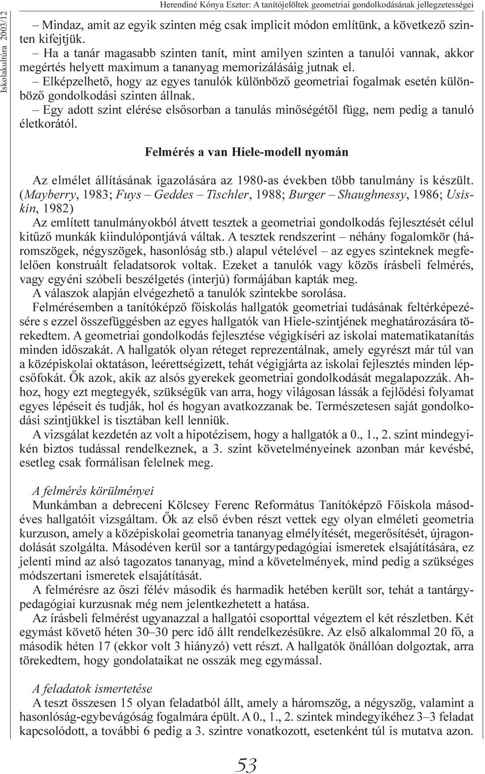 Elképzelhetõ, hogy az egyes tanulók különbözõ geometriai fogalmak esetén különbözõ gondolkodási szinten állnak.