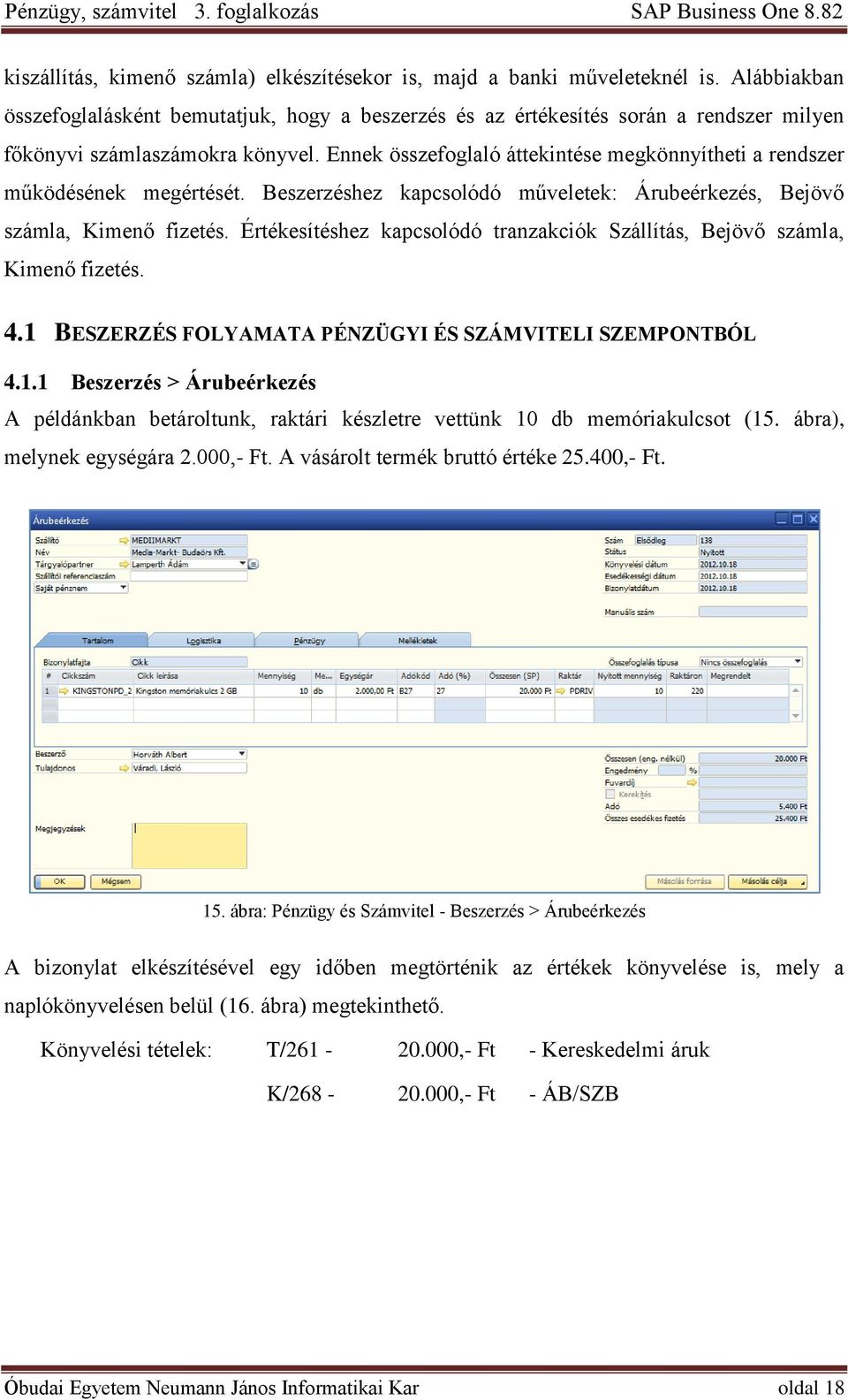 Ennek összefoglaló áttekintése megkönnyítheti a rendszer működésének megértését. Beszerzéshez kapcsolódó műveletek: Árubeérkezés, Bejövő számla, Kimenő fizetés.