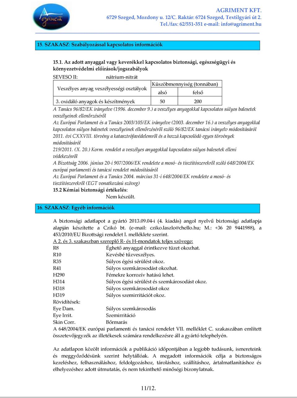 ) a veszélyes anyagokkal kapcsolatos súlyos balesetek veszélyeinek ellenőrzéséről Az Európai Parlament és a Tan{cs 2003/105/EK ir{nyelve (2003. december 16.