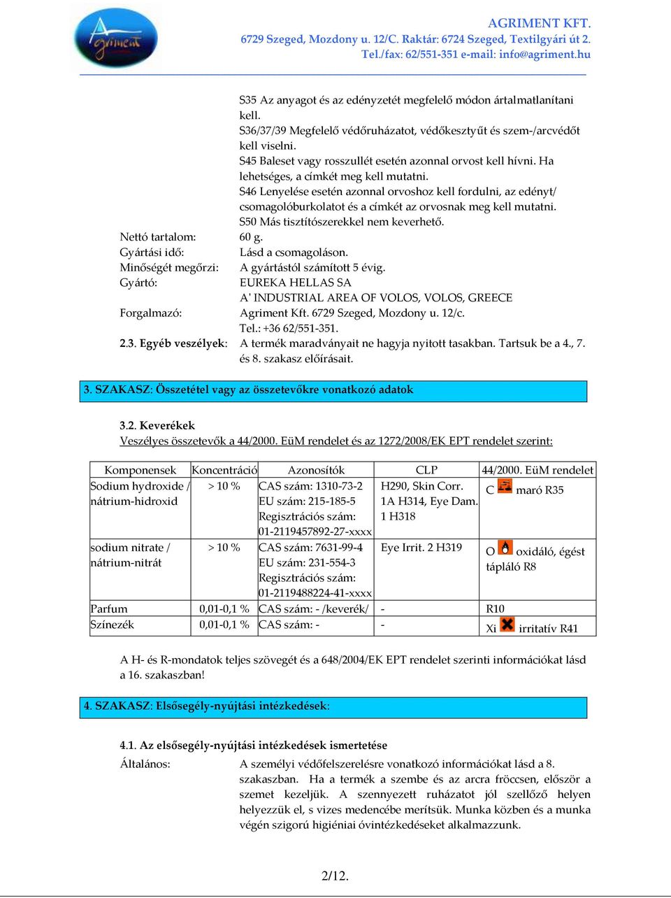S46 Lenyelése esetén azonnal orvoshoz kell fordulni, az edényt/ csomagolóburkolatot és a címkét az orvosnak meg kell mutatni. S50 M{s tisztítószerekkel nem keverhető. Nettó tartalom: 60 g.