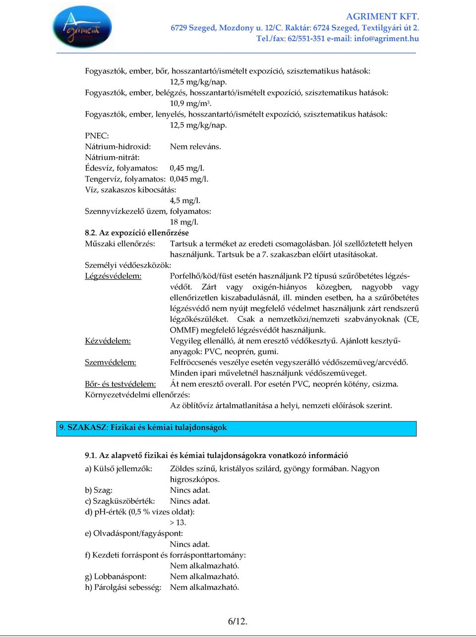 Tengervíz, folyamatos: 0,045 mg/l. Víz, szakaszos kibocs{t{s: 4,5 mg/l. Szennyvízkezelő üzem, folyamatos: 18 mg/l. 8.2.