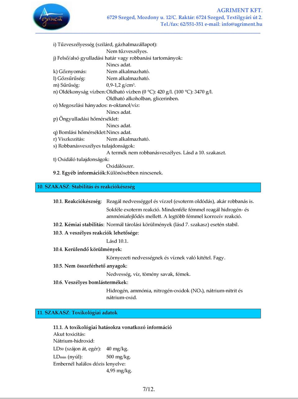 o) Megoszl{si h{nyados: n-oktanol/víz: Nincs adat. p) Öngyullad{si hőmérséklet: Nincs adat. q) Boml{si hőmérséklet: Nincs adat. r) Viszkozit{s: Nem alkalmazható.