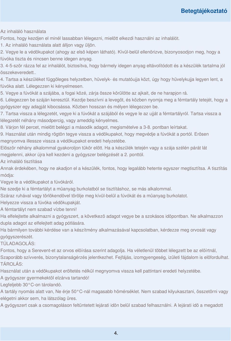 4-5-ször rázza fel az inhalálót, biztosítva, hogy bármely idegen anyag eltávolítódott és a készülék tartalma jól összekeveredett.. 4.