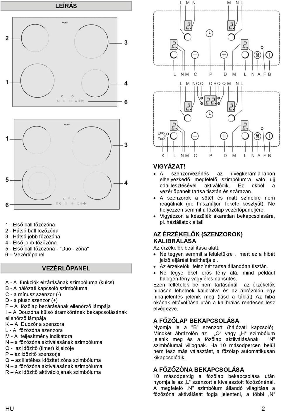 ellenőrző lámpája K A Duozóna szenzora L - A főzőzóna szenzora M - A teljesítmény indikátora N a főzőzóna aktiválásának szimbóluma O - az időzítő (timer) kijelzője P az időzítő szenzorja Q az