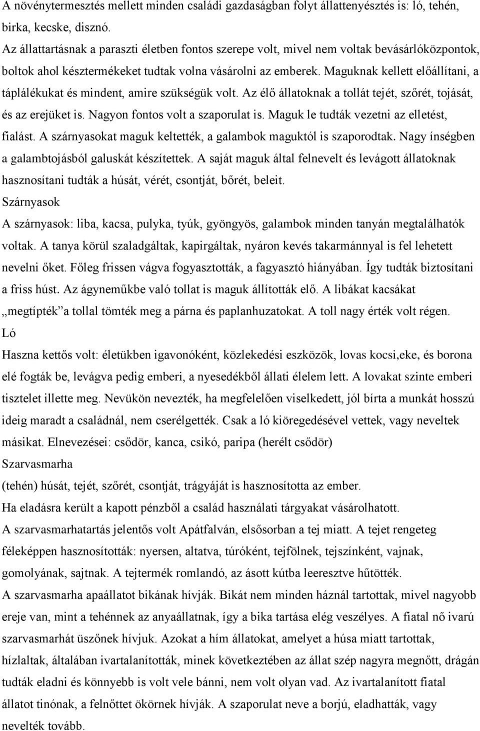 Maguknak kellett előállítani, a táplálékukat és mindent, amire szükségük volt. Az élő állatoknak a tollát tejét, szőrét, tojását, és az erejüket is. Nagyon fontos volt a szaporulat is.